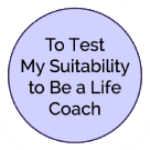 I want to test my suitability to be a life coach I want to test my suitability to be a life coach